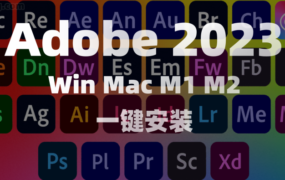 Adobe2023 正式版本 支持Win Mac M1 M2 一键安装！